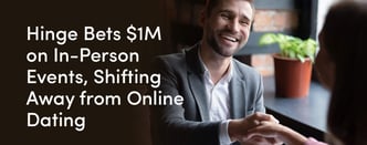  Hinge Bets $1M on In-Person Events, Shifting Away from Online Dating