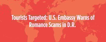 Tourists Targeted: U.S. Embassy Warns of Romance Scams in D.R.  