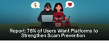 Report: 76% of Users Want Platforms to Strengthen Scam Prevention 