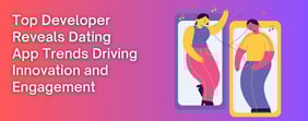 Top Developer Reveals Dating App Trends Driving Innovation and Engagement