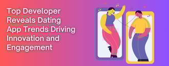 Top Developer Reveals Dating App Trends Driving Innovation and Engagement