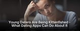 Young Daters Are Being Kittenfished — What Dating Apps Can Do About It