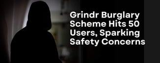 Grindr Burglary Scheme Hits 50 Users, Sparking Safety Concerns