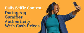 Daily Selfie Contest: Dating App Gamifies Authenticity with Cash Prizes