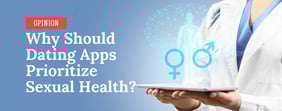 Opinion: Why Should Dating Apps Prioritize Sexual Health?