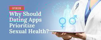 Opinion: Why Should Dating Apps Prioritize Sexual Health?