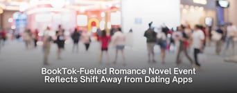 BookTok-Fueled Romance Novel Event Reflects Shift Away from Dating Apps