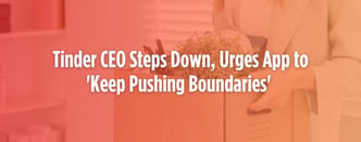 Tinder CEO Steps Down, Urges App to 'Keep Pushing Boundaries' 