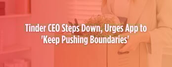 Tinder CEO Steps Down, Urges App to 'Keep Pushing Boundaries' 