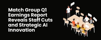 Match Group Q1 Earnings Report Reveals Staff Cuts and Strategic AI Innovation