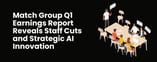 Match Group Q1 Report Reveals Staff Cuts and Strategic AI Push