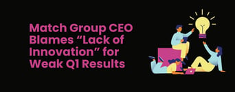 Match Group CEO Blames “Lack of Innovation” for Weak Q1 Report