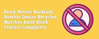 Bumble Denies Recycled Matches Amid Block Feature Complaints