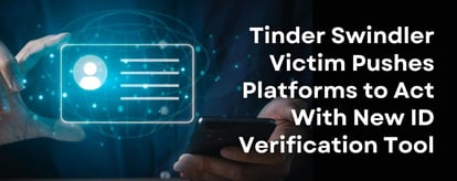 Tinder Swindler Survivor Urges Platforms to Act With New ID Tool 