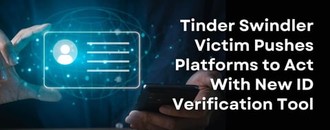 Tinder Swindler Survivor Pushes Platforms to Act With New ID Verification Tool Tinder Swindler Survivor Pushes Platforms to Act With New ID Verification Tool