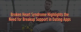 Broken Heart Syndrome Highlights the Need for Breakup Support in Dating Apps