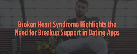 Broken Heart Syndrome Highlights the Need for Breakup Support in Dating Apps Broken Heart Syndrome Highlights the Need for Breakup Support in Dating Apps