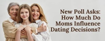 Modern Daters Welcome Mom’s Advice, But Prioritize Digital Privacy, According to Poll