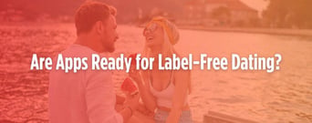Explorationships Are In: Are Apps Ready for Label-Free Dating?