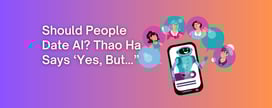 Should People Date AI? Thao Ha Says 'Yes, But...'