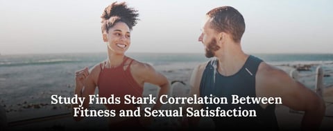 New Survey Reveals Stark Correlation Between Fitness and Sexual Satisfaction New Survey Reveals Stark Correlation Between Fitness and Sexual Satisfaction