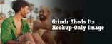 Grindr is Shedding Its Hookup-Only Image