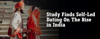 Study Finds Self-Led Dating On The Rise in India