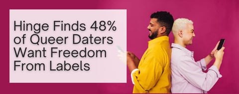 Report Finds 48% of Queer Daters Want Freedom from Labels Report Finds 48% of Queer Daters Want Freedom from Labels