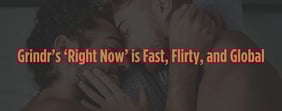 Grindr’s ‘Right Now’ is Fast, Flirty, and Global