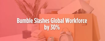 Bumble Slashes Workforce by 30% in an Effort to Reboot Growth