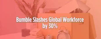 Bumble Slashes Global Workforce by 30%