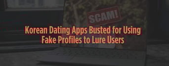 Korean Dating Apps Busted for Using Fake Profiles to Lure Users
