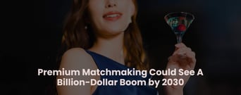 Premium Matchmaking Forecast to Reach $3.5B by 2030