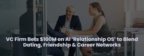 VC Firm Bets $100M on AI-Powered ‘Relationship OS’ to Connect All Relationships