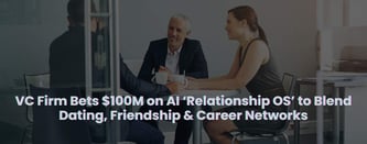 VC Firm Bets $100M on AI-Powered ‘Relationship OS’ to Connect All Relationships