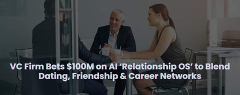 VC Firm Bets $100M on AI ‘Relationship OS’ to Bridge Dating, Friendship &amp; Career Networks