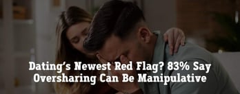 Dating’s Newest Red Flag? 83% Say Oversharing Can Be Manipulative