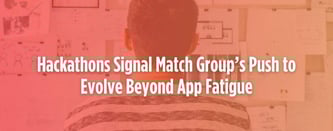 Hackathons Signal Match Group’s Push to Evolve Beyond App Fatigue