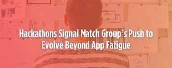 Hackathons Signal Match Group’s Push to Evolve Beyond App Fatigue