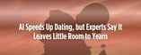 AI Speeds Up Dating, but Experts Say It Leaves Little Room to Yearn