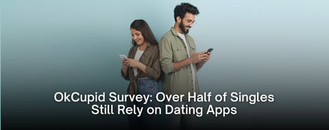 OkCupid Survey: Over Half of Singles Still Rely on Dating Apps OkCupid Survey: Over Half of Singles Still Rely on Dating Apps