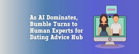 As AI Dominates, Bumble Turns to Human Experts for Dating Advice 