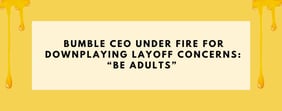 Bumble CEO Under Fire for Downplaying Layoff Concerns: “Be Adults” 