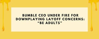 Bumble CEO Under Fire for Downplaying Layoff Concerns: “Be Adults” 