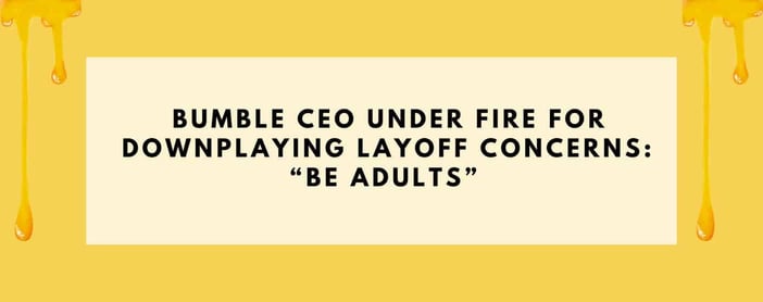 Bumble Ceo Under Fire For Downplaying Layoff Concerns Be Adults