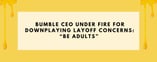 Bumble CEO Under Fire for Downplaying Layoff Concerns: “Be Adults” 