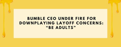 Bumble CEO Under Fire for Downplaying Layoff Concerns: “Be Adults” Bumble CEO Under Fire for Downplaying Layoff Concerns: “Be Adults”