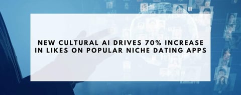 New Cultural AI Drives 70% Increase in Likes on Popular Niche Dating Apps New Cultural AI Drives 70% Increase in Likes on Popular Niche Dating Apps