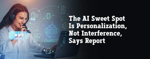 The AI Sweet Spot Is Personalization, Not Interference, Says Report The AI Sweet Spot Is Personalization, Not Interference, Says Report