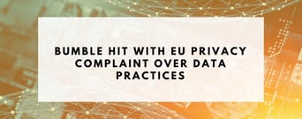 Bumble Hit with EU Privacy Complaint Over Data Practices